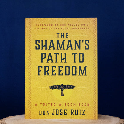 The Shaman's Path to Freedom by Don Jose Ruiz