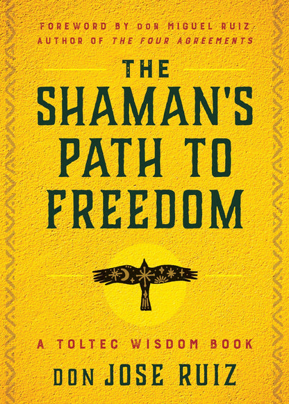 The Shaman's Path to Freedom by Don Jose Ruiz